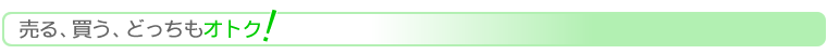 売る、買う、どっちもオトク！